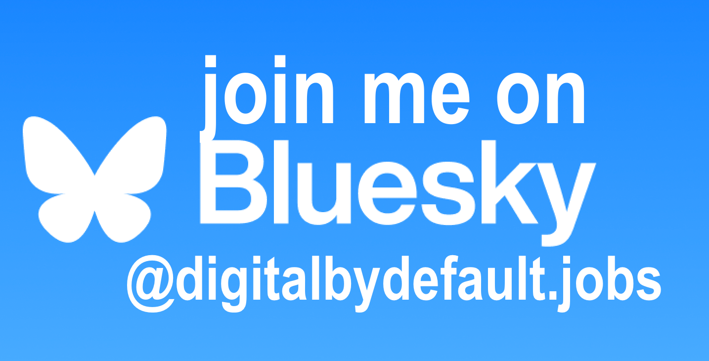 Join me on Bluesky Social @digitalbydefault.jobs